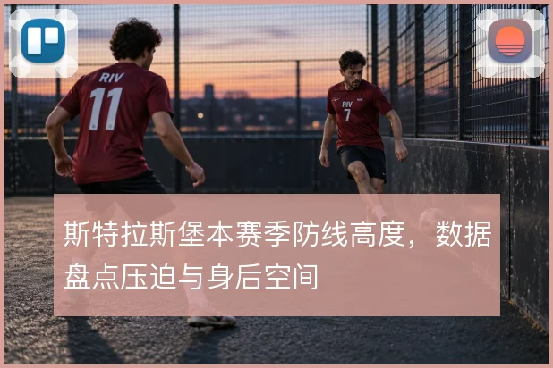 斯特拉斯堡本赛季防线高度,数据盘点压迫与身后空间