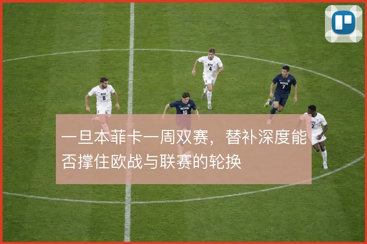 一旦本菲卡一周双赛,替补深度能否撑住欧战与联赛的轮换