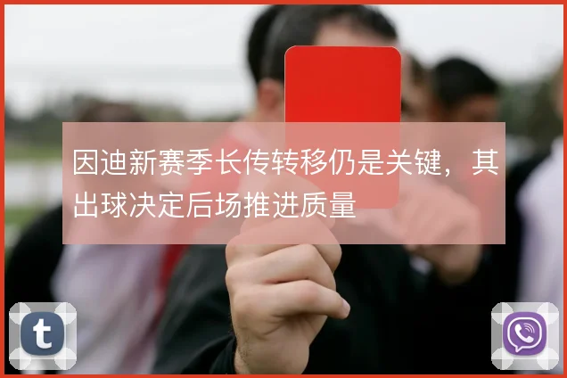 因迪新赛季长传转移仍是关键，其出球决定后场推进质量