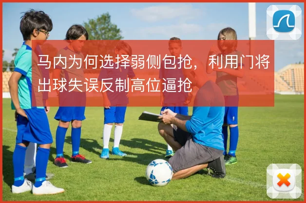 马内为何选择弱侧包抢,利用门将出球失误反制高位逼抢