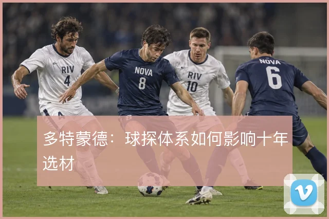 多特蒙德：球探体系如何影响十年选材