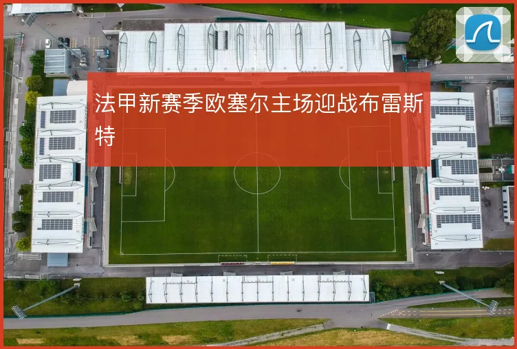 法甲新赛季欧塞尔主场迎战布雷斯特