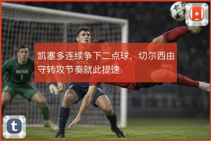 凯塞多连续争下二点球，切尔西由守转攻节奏就此提速