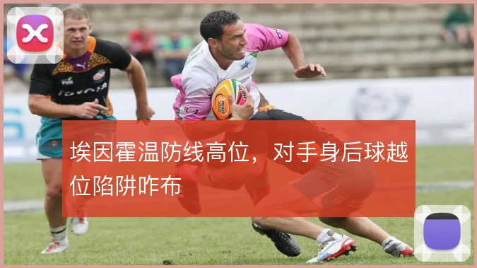 埃因霍温防线高位,对手身后球越位陷阱咋布