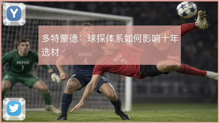 多特蒙德：球探体系如何影响十年选材