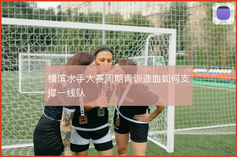 横滨水手大赛周期青训造血如何支撑一线队